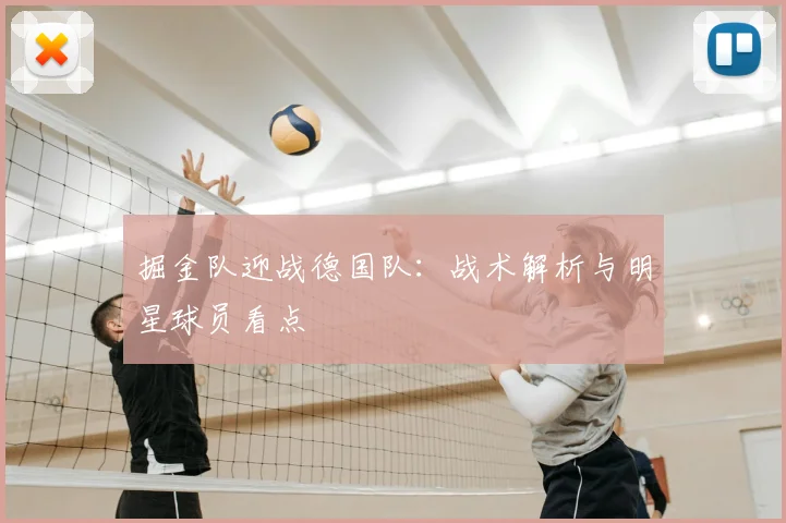掘金队迎战德国队：战术解析与明星球员看点