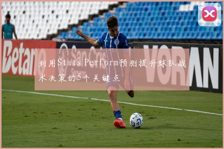 利用Stats Perform预测提升球队战术决策的5个关键点