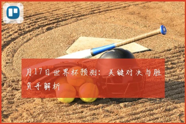 月17日世界杯预测：关键对决与胜负手解析